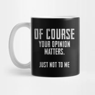 Of Course your opinion matters. Just not to me Mug